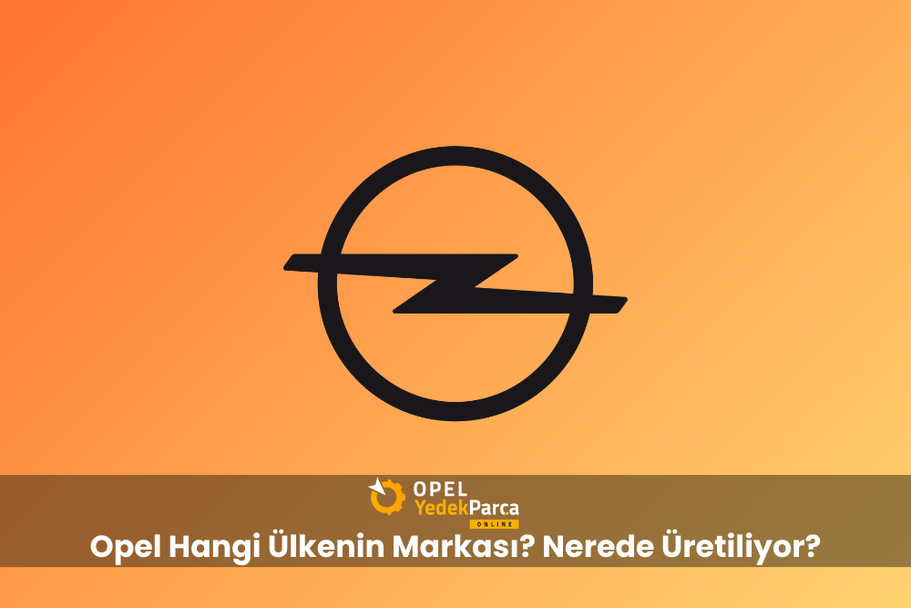 Opel Hangi Ülkenin Markası? Nerede Üretiliyor?
