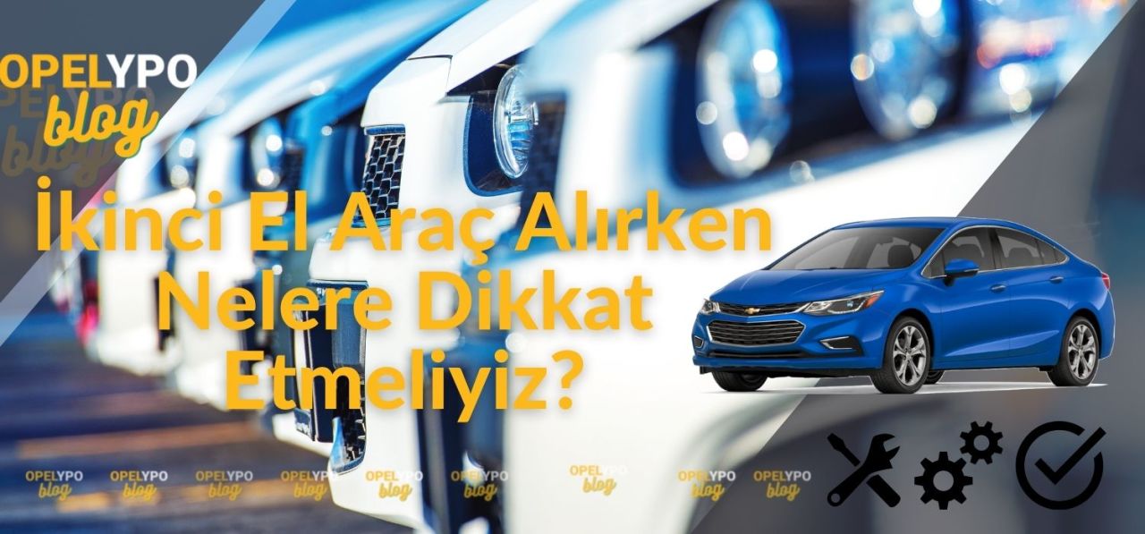 İkinci El Araç Alırken Nelere Dikkat Etmeliyiz ?