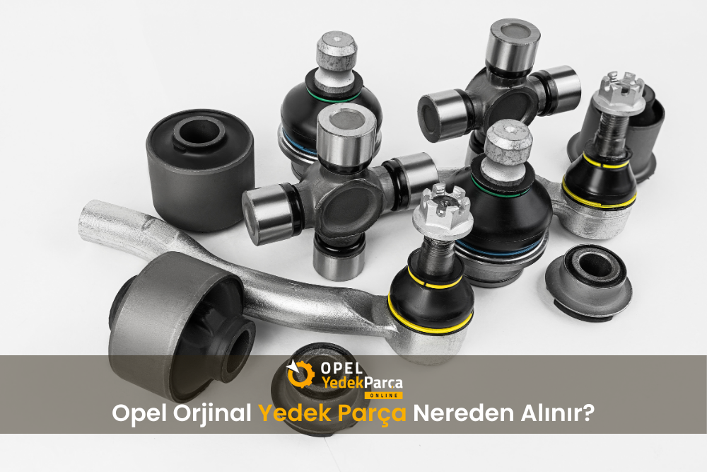 Opel Orjinal Yedek Parça Nereden Alınır?
