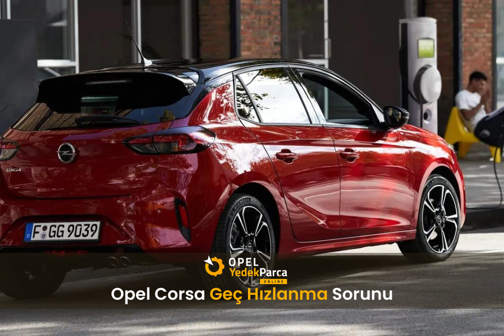 Opel Corsa Geç Hızlanma Sorunu