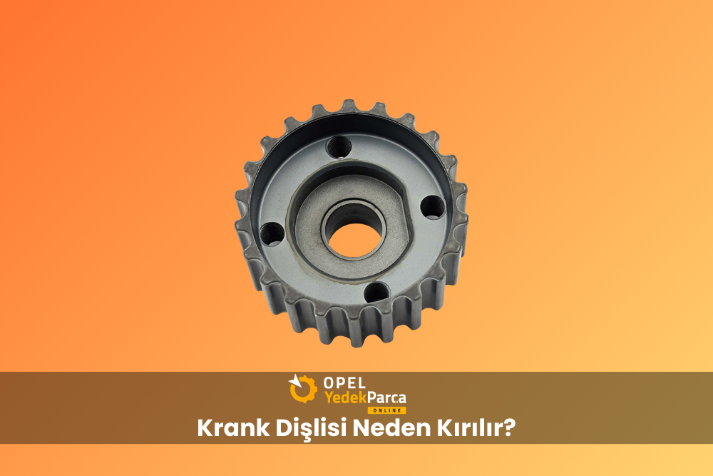Krank Dişlisi Neden Kırılır?