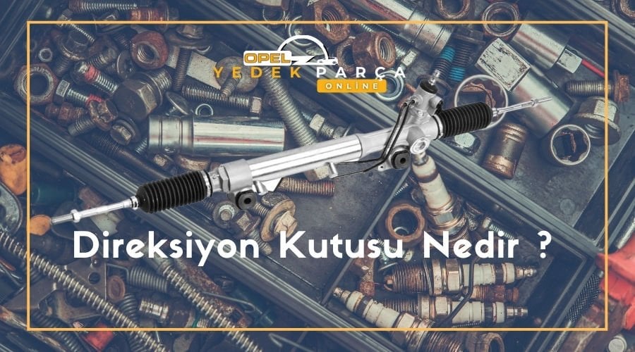 Direksiyon Kutusu Nedir ? - Direksiyon Kutu Arızaları