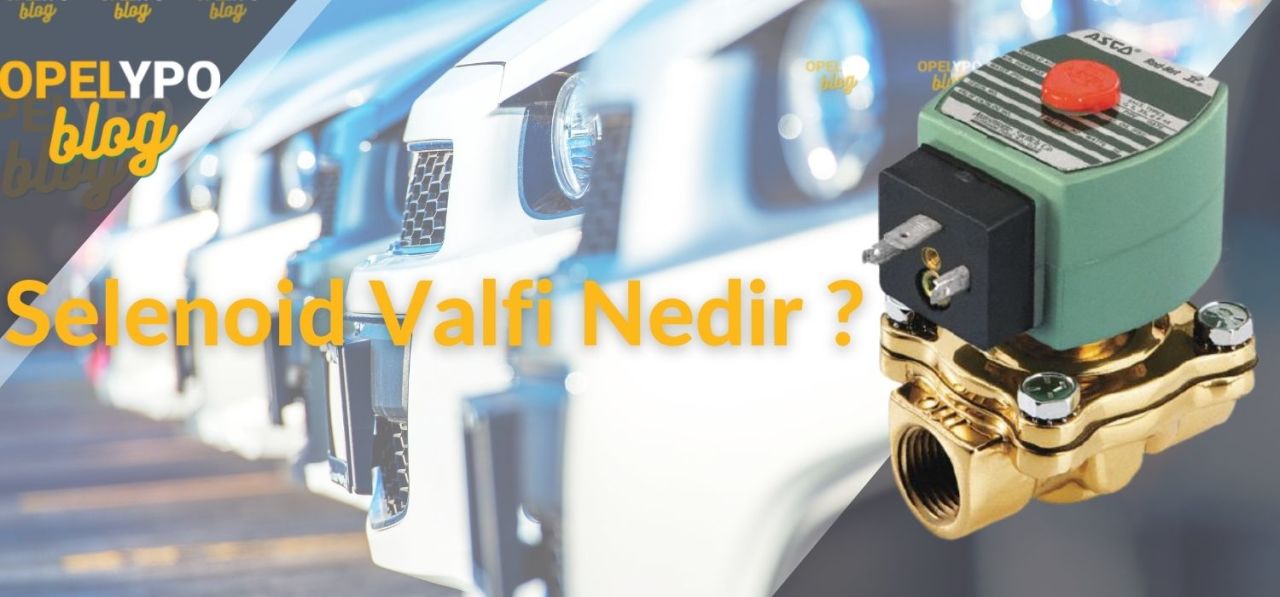 Selenoid Valfi Neidir ? - Selenoid Valfi Arızaları Nasıl Anlaşılır ?